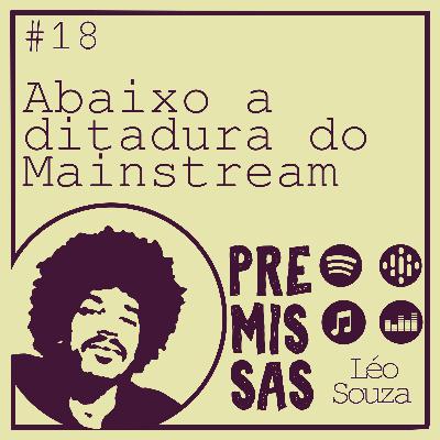 #18 - Abaixo a ditadura do Mainstream