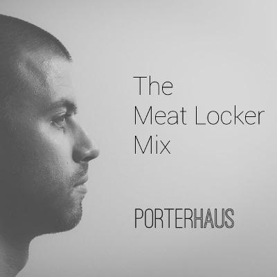 PORTERHAUS | "The Meat Locker" House/Garage House Mix