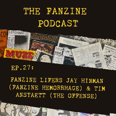 Ep. 27: Fanzine Lifers Jay Hinman (Fanzine Hemorrhage) & Tim Anstaett (The Offense)