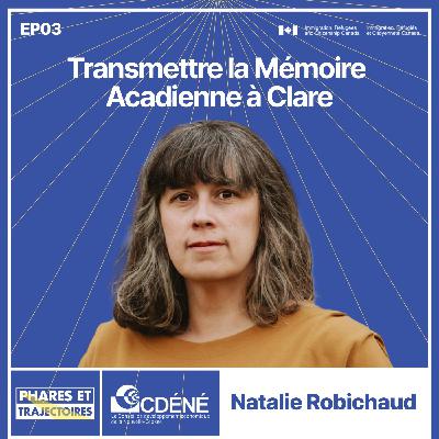03. Natalie Robichaud : Transmettre la mémoire acadienne, à Clare
