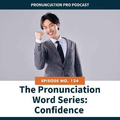 124: The Pronunciation Word Series: Confidence