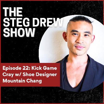 Episode 22: Kick Game Cray w/ Shoe Designer Mountain Chang