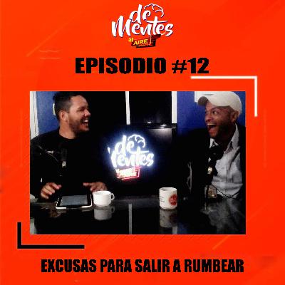 #12 EXCUSAS PARA SALIR A RUMBEAR / “DeMentes AL Aire” #12 EXCUSAS PARA SALIR A RUMBEAR / “DeMentes AL Aire”