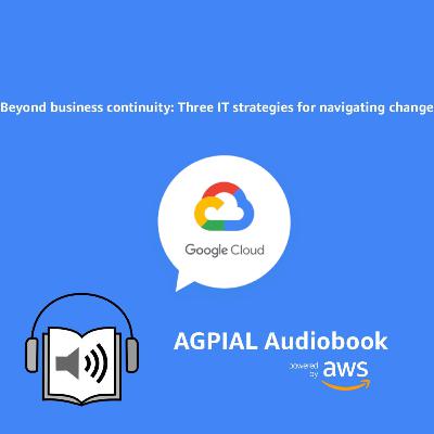 Beyond business continuity, Google Whitepaper. Three IT strategies for navigating change.