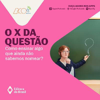 O X da Questão #114 - Como ensinar algo que ainda não sabemos nomear?
