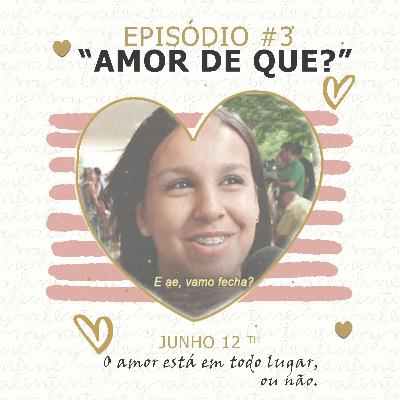 #3 Episódio - Amor de que?