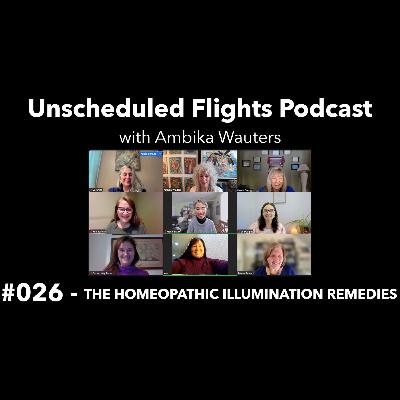THE HOMEOPATHIC ILLUMINATION REMEDIES -- Unscheduled Flights Podcast #026 THE HOMEOPATHIC ILLUMINATION REMEDIES -- Unscheduled Flights Podcast #026