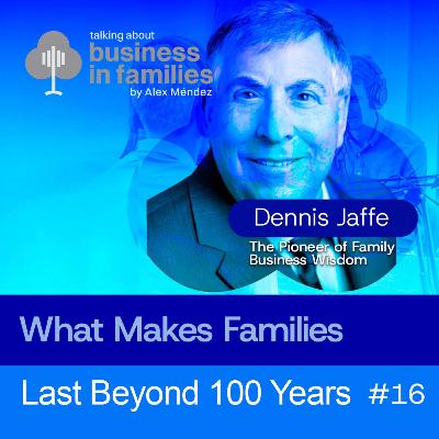 What Makes Families Last Beyond 100 Years | Dennis Jaffe en Familias en los Negocios | Ep 16