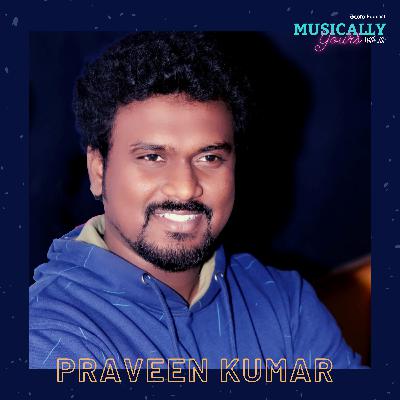 Episode 8: Muscially Yours with Praveen Kumar