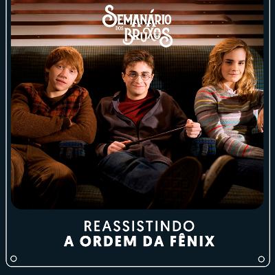 #59: Reassistindo Harry Potter e a Ordem da Fênix #59: Reassistindo Harry Potter e a Ordem da Fênix