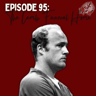 Episode 95: The Lamb Funeral Home | A Mortician or A Monster