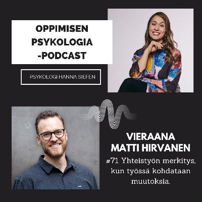 #71 Yhteistyön merkitys, kun työssä kohdataan muutoksia / Matti Hirvanen, työyhteisöjen kehittäjä.