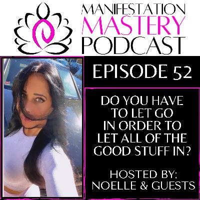EPISODE 52 - DO YOU HAVE TO LET GO IN ORDER TO LET ALL OF THE GOOD STUFF IN?