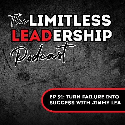 Ep 91: Turn Failure into Success with Jimmy Lea
