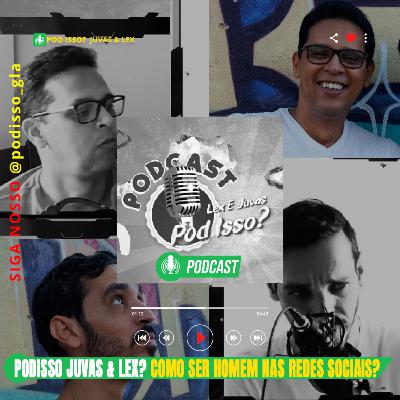 ✅ Podcast - Juvas & Lex, PodIsso? Os Homens nas Redes Sociais