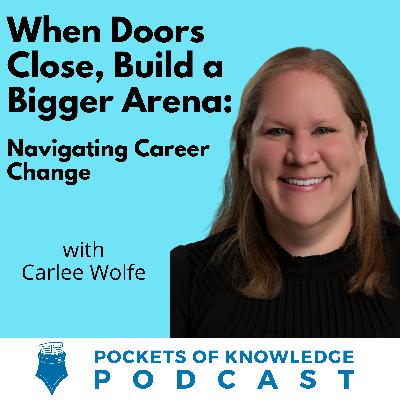 #179. When Doors Close, Build a Bigger Arena: Navigating Career Change with Carlee Wolfe