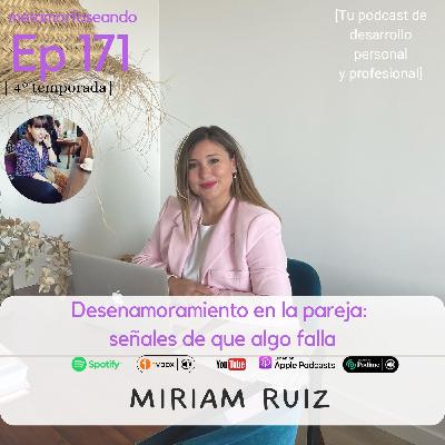 171. Desenamoramiento en la pareja. Señales de que algo falla. Con Miriam Ruiz