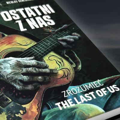 "Ostatni z nas. Zrozumieć The Last of Us" - recenzja książki