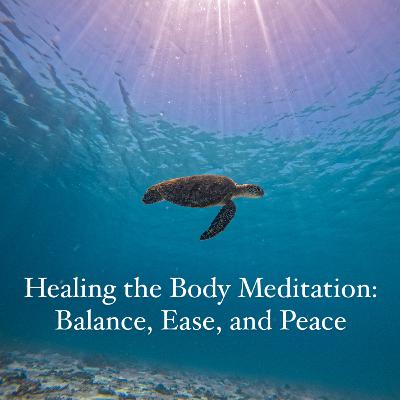 Healing the Body Meditation: Balance, Ease, and Peace Healing the Body Meditation: Balance, Ease, and Peace