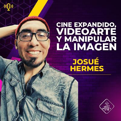 46. JOSUÉ HERMES / CINE EXPANDIDO, VIDEO ARTE, MANIPULAR LA IMAGEN Y PRODUCIR SIN ESPERAR