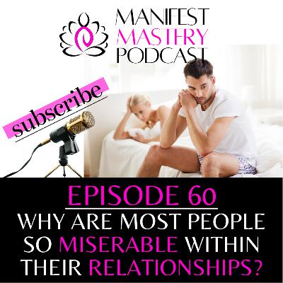 EPISODE 60 - WHY ARE SO MANY PEOPLE MISERABLE WITHIN THEIR RELATIONSHIPS?
