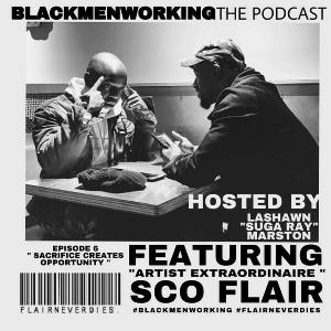 Ep.6 - "Sacrifice Creates Opportunity" Featuring SCO Flair, Artist Extraordinaire
