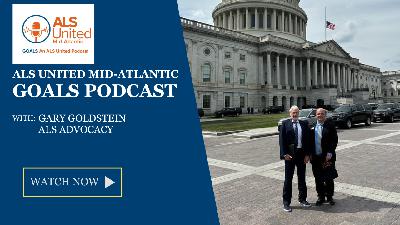 ALS United Mid-Atlantic GOALS Podcast 32 with Gary Goldstein on ALS Advocacy