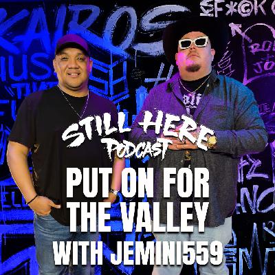 Put On For The Valley w/ Jemini559 | STILL HERE PODCAST SEASON 3. EP. 5