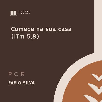 Lectio Divina: Comece em sua casa (1 Tm 5,8)