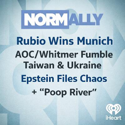 Normally Podcast: Rubio Wins Munich, AOC/Whitmer Fumble Taiwan & Ukraine, Epstein Files Chaos + “Poop River”