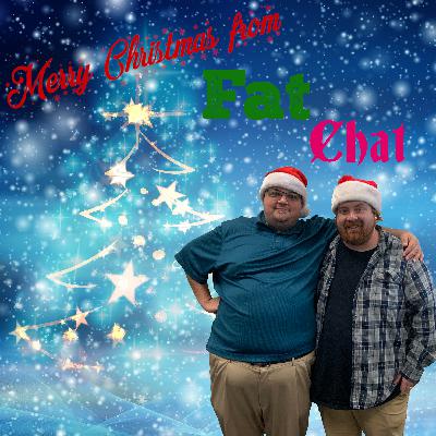 Fat Chat Episode 11 -  The Fat Chat Christmas Special!!! Fat Chat Episode 11 -  The Fat Chat Christmas Special!!!