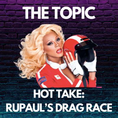 Hot Take: RuPaul's Drag Race Hot Take: RuPaul's Drag Race
