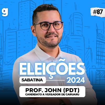 GENTE OUSADA #87 | SABATINA COM PROFESSOR JOHN (PDT), ELEIÇÕES 2024