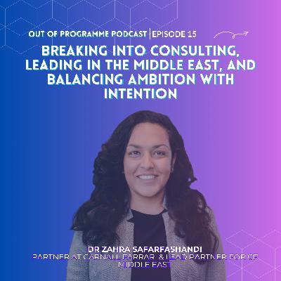 Episode 15: Dr Zahra Safarfashandi on Breaking into Consulting, Leading in the Middle East, and Balancing Ambition with Intention Episode 15: Dr Zahra Safarfashandi on Breaking into Consulting, Leading in the Middle East, and Balancing Ambition with Intention