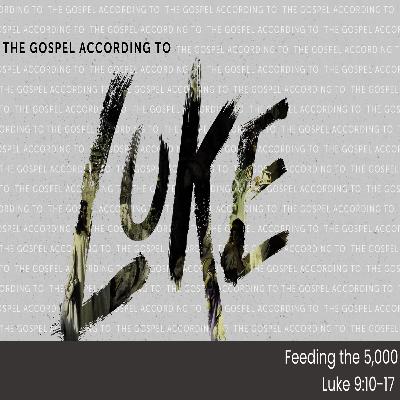 THE GOSPEL ACCORDING TO LUKE - Pt 16: 16 - Feeding the 5,000 - Luke 9.10-17