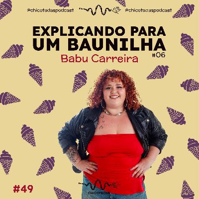 #49 Explicando para um Baunilha #06: Babu Carreira