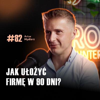 #83 Od chaosu w Twojej firmie do procesów w 3 miesiące –to działa u każdego. Krok po kroku Artur Mydlarz