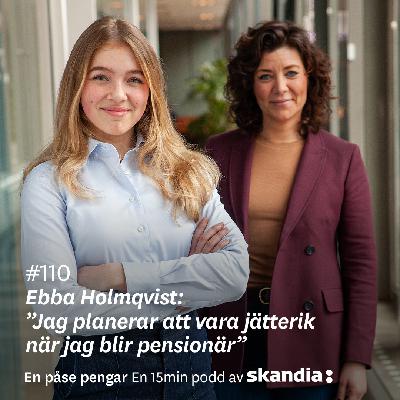 #110 Ebba Holmqvist: "Jag planerar att vara jätterik när jag blir pensionär"