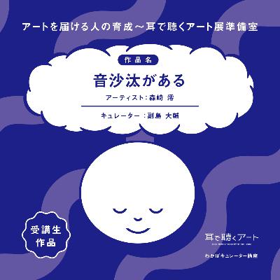 【SMAART2023】音沙汰がある：アーティスト 森﨑澪/キュレーター 副島大輔【わかばキュレーター講座】