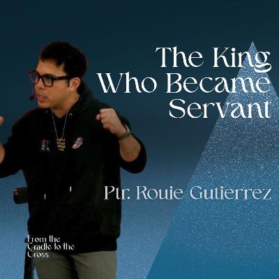 The King Who Became Servant | Ptr. Eric Suarez The King Who Became Servant | Ptr. Eric Suarez