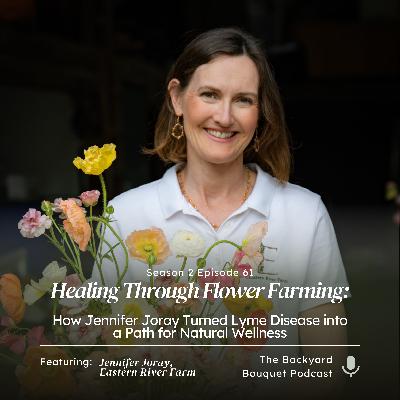 Ep. 61: Jennifer Joray of Eastern River Farm on Flower Farming, Lyme Disease, and Finding Healing Through Nature