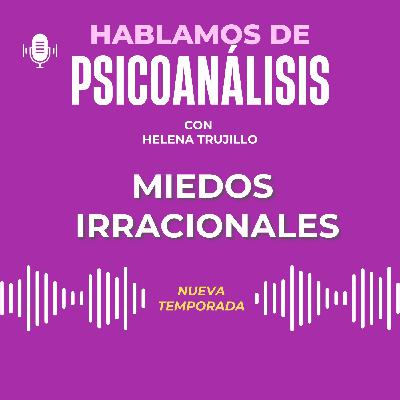 MIEDOS IRRACIONALES. HABLAMOS DE PSICOANÁLISIS CON LA PSICOANALISTA HELENA TRUJILLO MIEDOS IRRACIONALES. HABLAMOS DE PSICOANÁLISIS CON LA PSICOANALISTA HELENA TRUJILLO