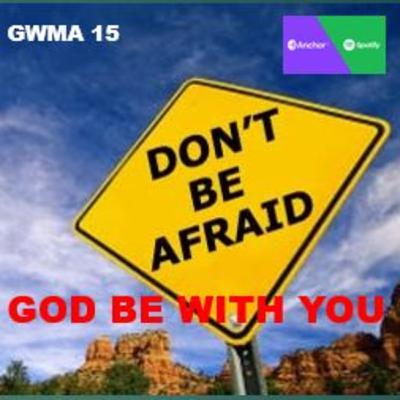 DON'T BE AFRAID, GOD BE WITH YOU DON'T BE AFRAID, GOD BE WITH YOU