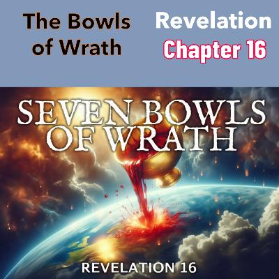 PODCAST - The Bowls of Wrath — Revelation CH 16 PODCAST - The Bowls of Wrath — Revelation CH 16