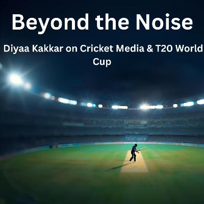 Beyond the Noise: Diya Kakkar on Cricket Media & T20 World Cup