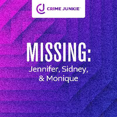 MISSING: Jennifer, Sidney, & Monique