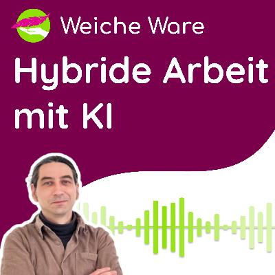 Hybride Arbeit mit KI | <Weiche Ware> IT Business Podcast #40