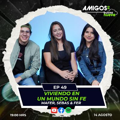 Amigos de Buena Nueva Ep 49: "Viviendo en un mundo SIN FE" con Sebas, Mafer, Fer