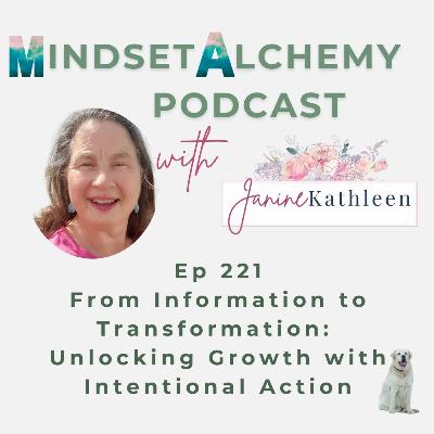 Ep 221 From Information to Transformation: Unlocking Growth with Intentional Action