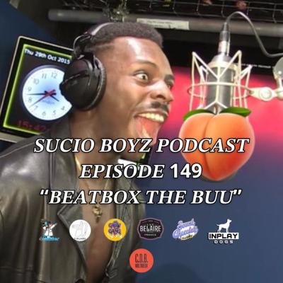 THE SUCIO BOYZ PODCAST EPISODE 149 “BEATBOX THE BUU”